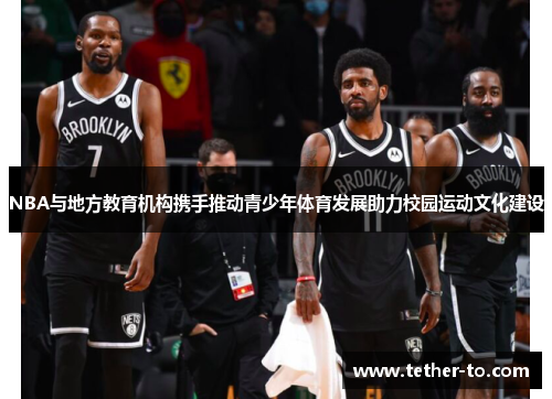 NBA与地方教育机构携手推动青少年体育发展助力校园运动文化建设