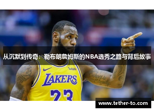 从沉默到传奇：勒布朗詹姆斯的NBA选秀之路与背后故事